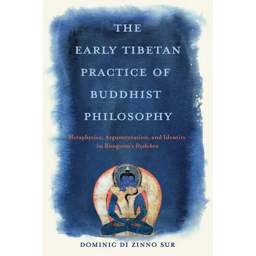 The Early Tibetan Practice of Buddhist Philosophy: Metaphysics, Argumentation, and Identity in Rongzom's Dzokchen - Paperback