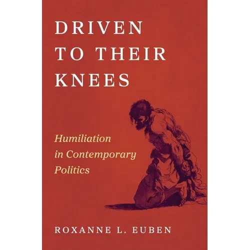 Driven to Their Knees: Humiliation in Contemporary Politics - Paperback