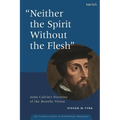 Neither the Spirit Without the Flesh: John Calvin's Doctrine of the Beatific Vision - Paperback