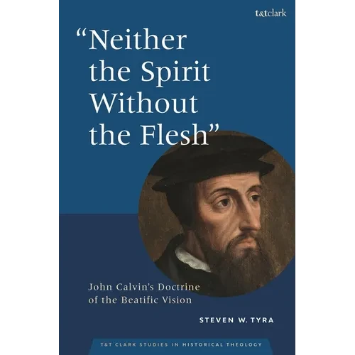 Neither the Spirit Without the Flesh: John Calvin's Doctrine of the Beatific Vision - Paperback