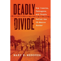 Deadly Divide: How Insects, Pathogens, and People Defied the Us-Mexico Border - Paperback