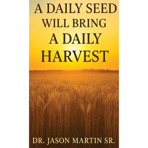 A Daily Seed Will Bring a Daily Harvest - Hardcover