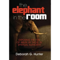 The Elephant in the Room: Exposing the Evil of Abuse by Those in Spiritual Authority - Hardcover