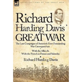 Richard Harding Davis' Great War: The Last Campaigns of America's First Outstanding War Correspondent-With the Allies & With the French in France and - Hardcover