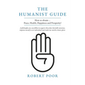 The Humanist Guide: How to obtain ... Peace, Health, Happiness and Prosperity! - Paperback