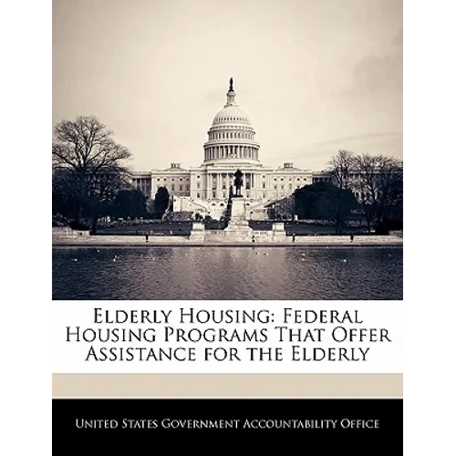 Elderly Housing: Federal Housing Programs That Offer Assistance for the Elderly - Paperback