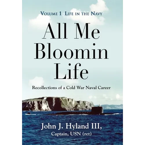 All Me Bloomin Life: Volume 1 - Life in the Navy, Recollections of a Cold War Naval Career - Hardcover