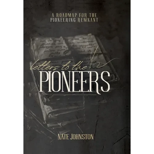 Letters to the Pioneers: A Roadmap for the Pioneering Remnant - Hardcover