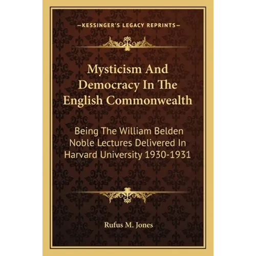 Mysticism And Democracy In The English Commonwealth: Being The William Belden Noble Lectures Delivered In Harvard University 1930-1931 - Paperback