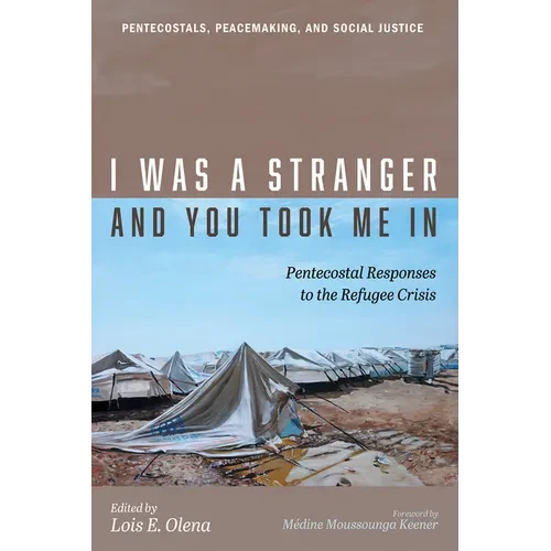 I Was a Stranger and You Took Me in: Pentecostal Responses to the Refugee Crisis - Hardcover