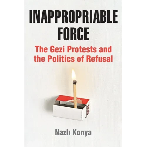 Inappropriable Force: The Gezi Protests and the Politics of Refusal - Paperback