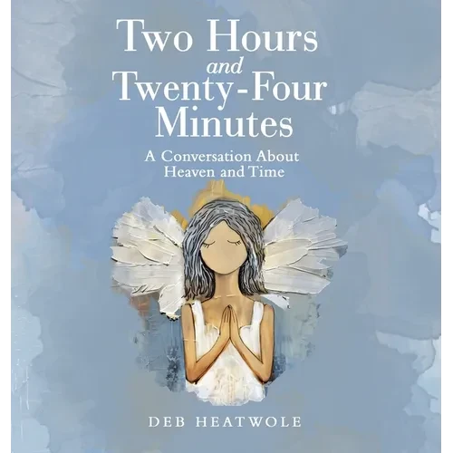 Two Hours and Twenty-Four Minutes: A Conversation About Heaven and Time - Hardcover
