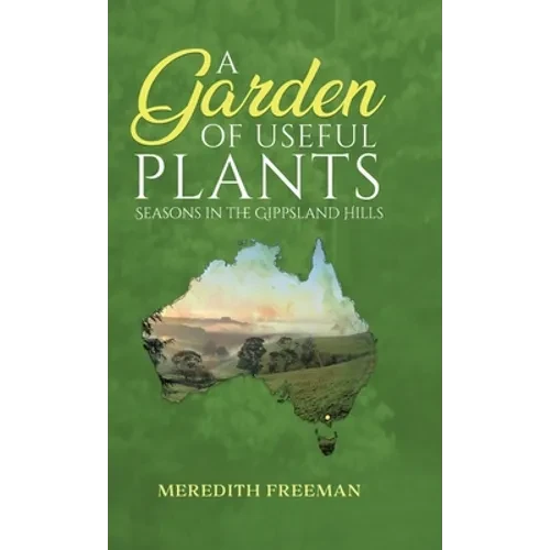 A Garden of Useful Plants: Seasons in the Gippsland Hills - Hardcover