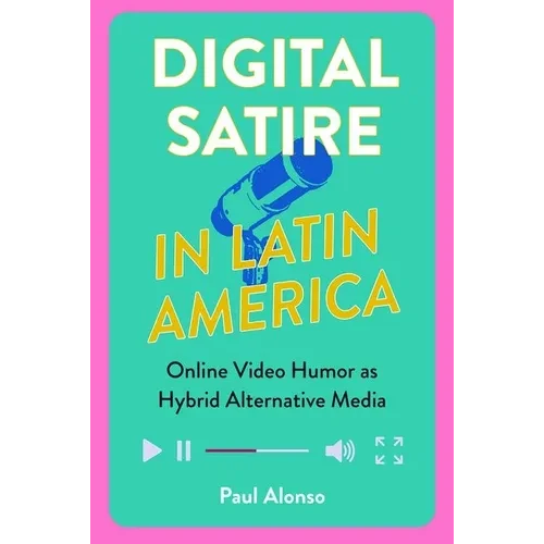 Digital Satire in Latin America: Online Video Humor as Hybrid Alternative Media - Hardcover