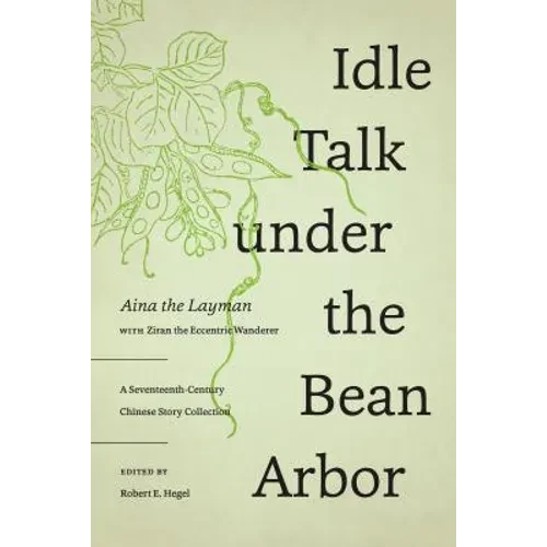 Idle Talk Under the Bean Arbor: A Seventeenth-Century Chinese Story Collection - Hardcover