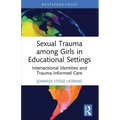 Sexual Trauma among Girls in Educational Settings: Intersectional Identities and Trauma-Informed Care - Paperback