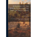 A History Of The Jewish People In The Time Of Jesus Christ: Being A Second And Revised Edition Of A Manual Of The History Of New Testament Times; Volu - Paperback