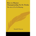 How to Master Championship Yo-Yo Tricks: The Art of Yo-Yo Playing - Paperback
