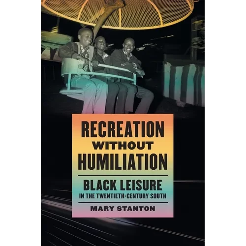 Recreation Without Humiliation: Black Leisure in the Twentieth-Century South - Paperback