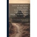 Lays Of Ancient Rome, With Illustrations, Original And From The Antique - Hardcover