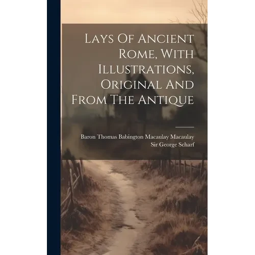 Lays Of Ancient Rome, With Illustrations, Original And From The Antique - Hardcover