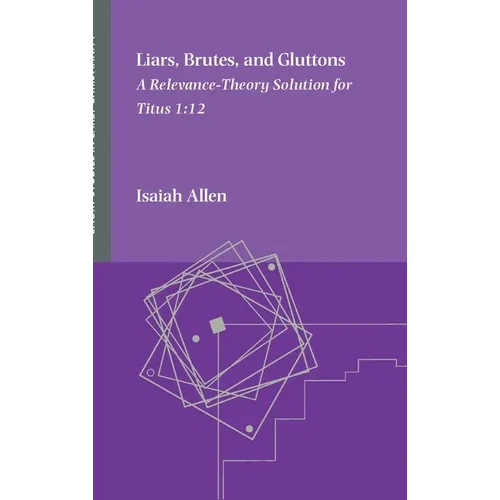 Liars, Brutes, and Gluttons: A Relevance-Theory Solution for Titus 1:12 - Hardcover