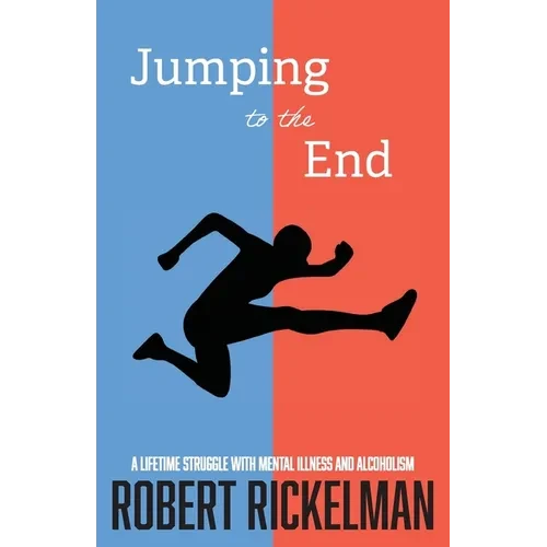 Jumping to the End: A Lifetime Struggle with Mental Illness and Alcoholism: A Memoir - Paperback