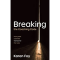 Breaking the Coaching Code: How Great Coaches Transcend the Rules - Paperback
