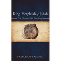 King Hezekiah of Judah: True History-His True Story! - Paperback