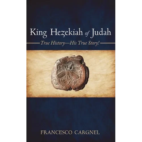 King Hezekiah of Judah: True History-His True Story! - Paperback