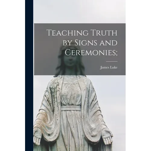 Teaching Truth by Signs and Ceremonies; - Paperback