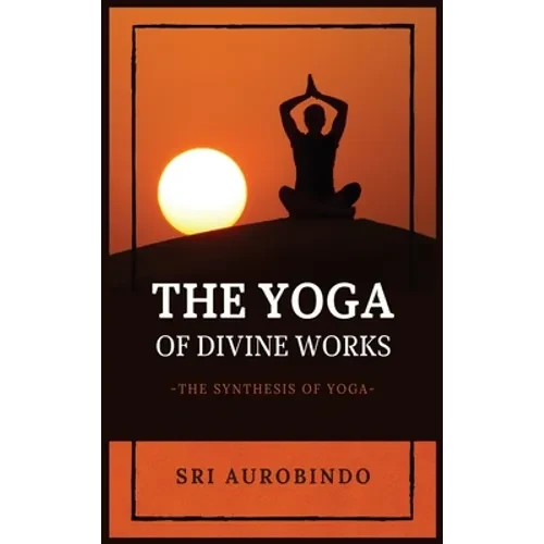 The Yoga of Divine Works: The Synthesis of Yoga - Hardcover