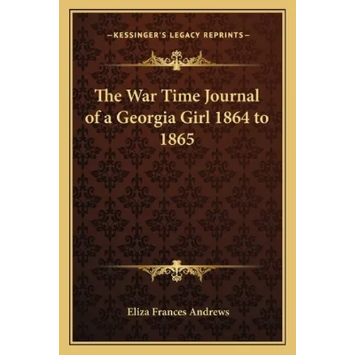 The War Time Journal of a Georgia Girl 1864 to 1865 - Paperback