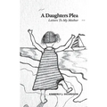 A Daughter's Plea: Letters To My Mother - Hardcover
