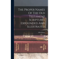 The Proper Names Of The Old Testament Scriptures Expounded And Illustrated - Hardcover