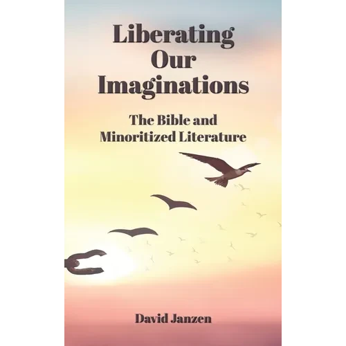 Liberating Our Imaginations: The Bible and Minoritized Literature - Hardcover