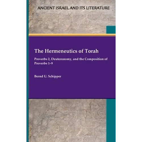 The Hermeneutics of Torah: Proverbs 2, Deuteronomy, and the Composition of Proverbs 1-9 - Hardcover