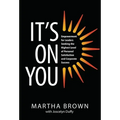 It's On You: Empowerment for Leaders Seeking the Highest Level of Personal Satisfaction and Corporate Success - Hardcover