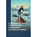 A Wandering Dance through the Philosophy of Graham Parkes: Comparative Perspectives on Art and Nature - Paperback
