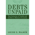 Debts Unpaid: Two Centuries of Trouble and Conflict in Mexico's Economy - Paperback