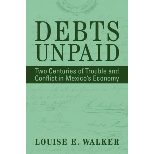 Debts Unpaid: Two Centuries of Trouble and Conflict in Mexico's Economy - Paperback