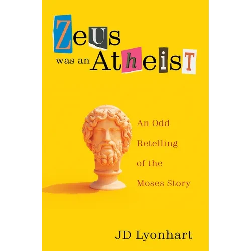 Zeus Was an Atheist: An Odd Retelling of the Moses Story - Hardcover