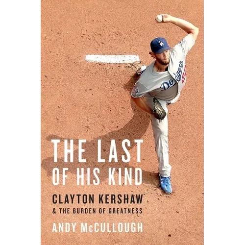 The Last of His Kind: Clayton Kershaw and the Burden of Greatness - Paperback