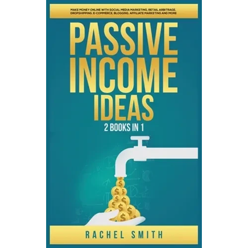 Passive Income Ideas: 2 Books in 1: Make Money Online with Social Media Marketing, Retail Arbitrage, Dropshipping, E-Commerce, Blogging, Affiliate Mar - Hardcover