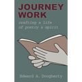 Journey Work: Crafting a Life of Poetry and Spirit - Paperback