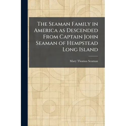 The Seaman Family in America as Descended From Captain John Seaman of Hempstead Long Island - Paperback