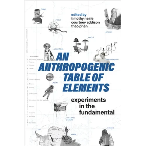 An Anthropogenic Table of Elements: Experiments in the Fundamental - Hardcover