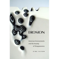 Erosion: American Environments and the Anxiety of Disappearance - Hardcover