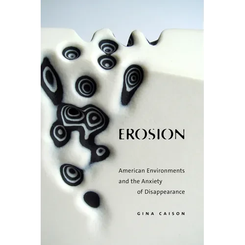 Erosion: American Environments and the Anxiety of Disappearance - Hardcover