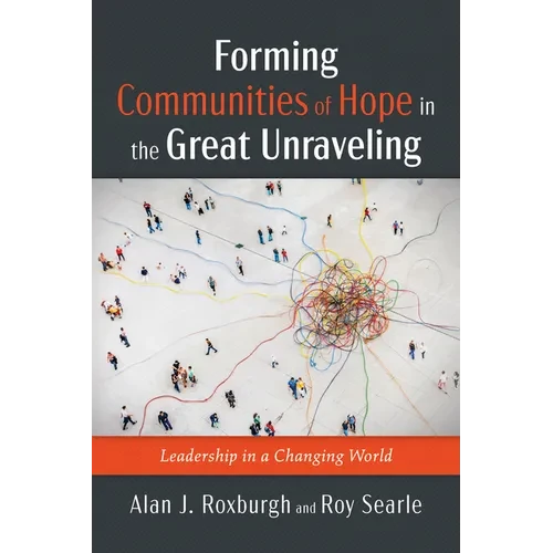 Forming Communities of Hope in the Great Unraveling: Leadership in a Changing World - Hardcover
